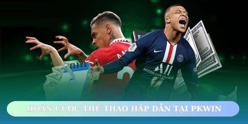 Khuyến mãi hoàn cược thể thao PKWIN siêu hấp dẫn