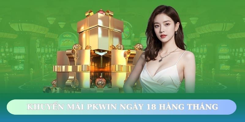 PKWIN thưởng thành viên 18 hàng tháng