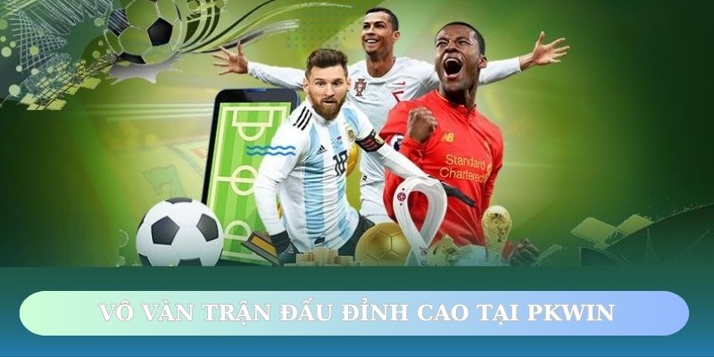 PKWIN cung cấp hàng loạt trận bóng đỉnh cao